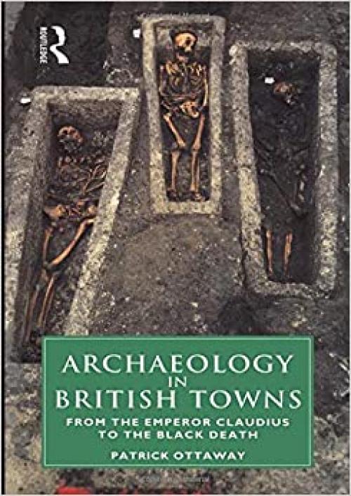  Archaeology in British Towns: From the Emperor Claudius to the Black Death 