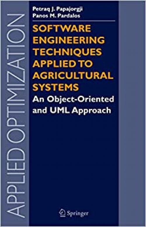  Software Engineering Techniques Applied to Agricultural Systems: An Object-Oriented and UML Approach (Applied Optimization) 