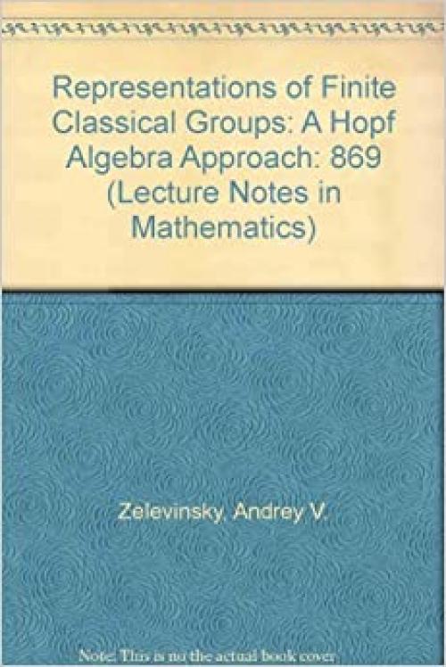  Representations of Finite Classical Groups: A Hopf Algebra Approach (Lecture Notes in Mathematics) 