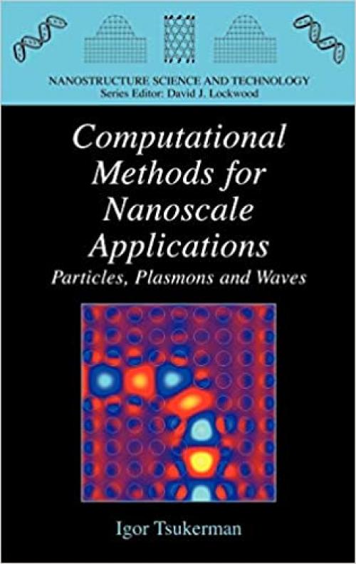  Computational Methods for Nanoscale Applications: Particles, Plasmons and Waves (Nanostructure Science and Technology) 