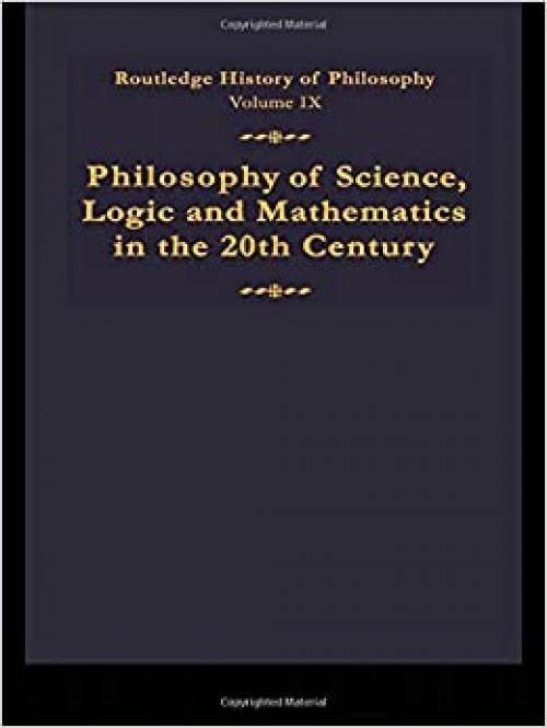  Routledge History of Philosophy Volume IX: Philosophy of the English-Speaking World in the Twentieth Century 1: Science, Logic and Mathematics (Pt.1) 