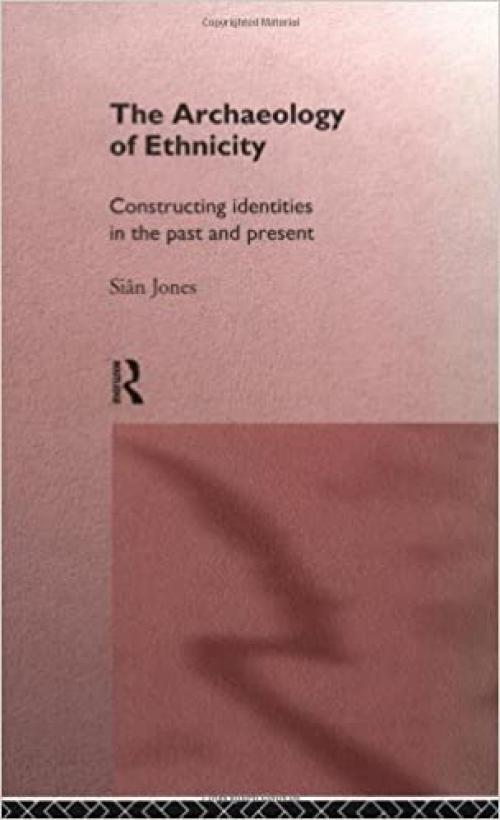  The Archaeology of Ethnicity: Constructing Identities in the Past and Present 