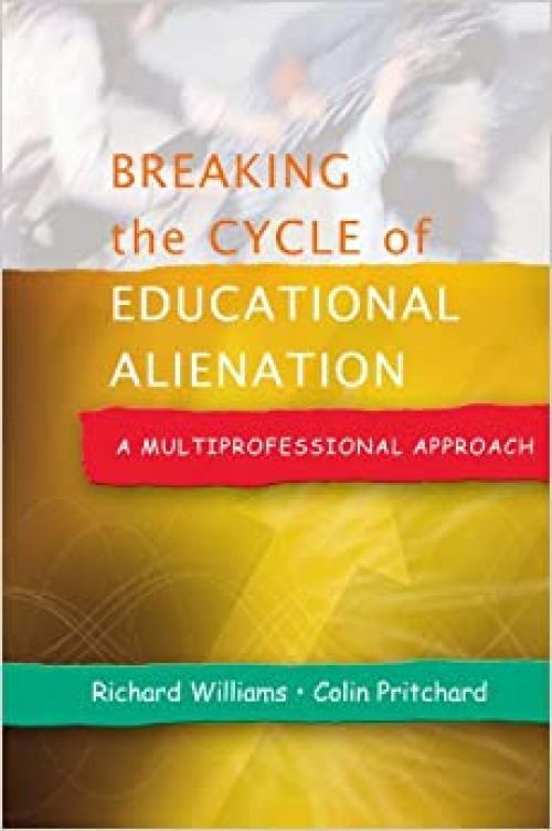  Breaking The Cycle Of Educational Alienation: A Multiprofessional Approach: A Multiprofessional Approach 