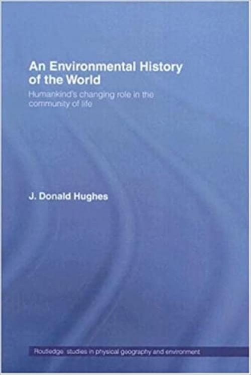  An Environmental History of the World: Humankind's Changing Role in the Community of Life (Routledge Studies in Physical Geography and Environment) 