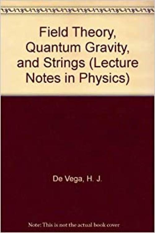  Field Theory, Quantum Gravity, and Strings (Lecture Notes in Physics) 