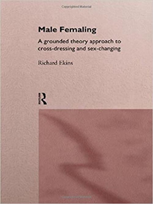  Male Femaling: A grounded theory approach to cross-dressing and sex-changing 