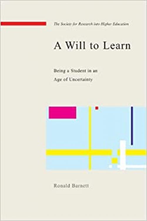  A will to learn: being a student in an age of uncertainty: Being a Student in an Age of Uncertainty (Society for Research Into Higher Education) 