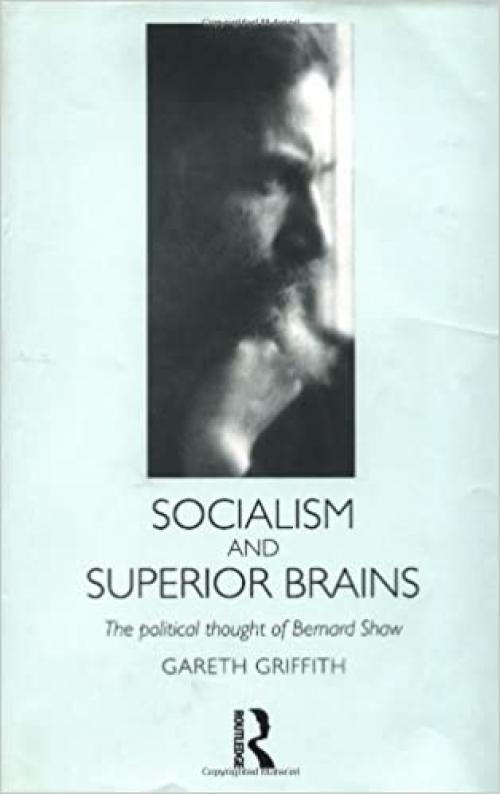  Socialism and Superior Brains: The Political Thought of George Bernard Shaw 