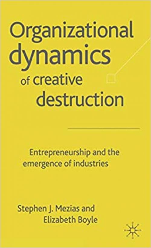  Organizational Dynamics of Creative Destruction: Entrepreneurship and the Emergence of Industries 