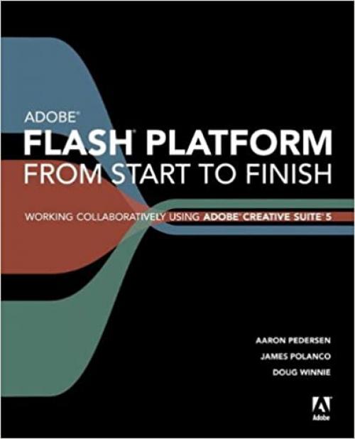  Adobe Flash Platform from Start to Finish: Working Collaboratively Using Adobe Creative Suite 5 