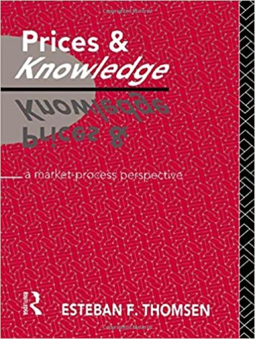  Prices and Knowledge: A Market-Process Perspective (Routledge Foundations of the Market Economy) 