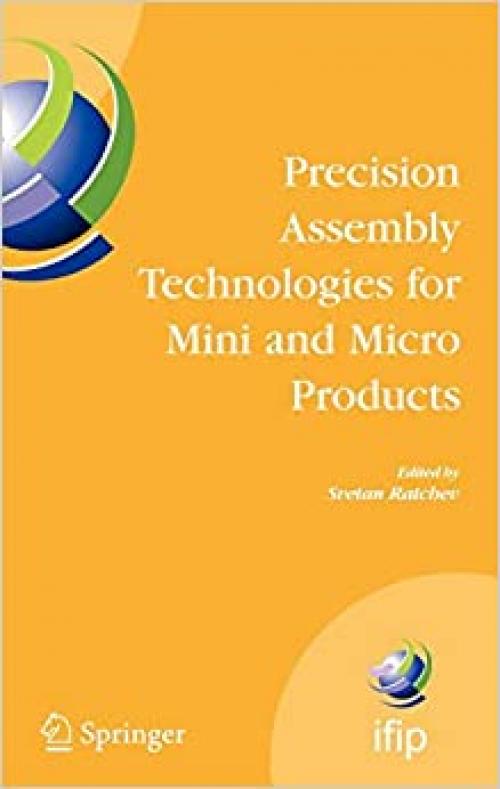  Precision Assembly Technologies for Mini and Micro Products: Proceedings of the IFIP TC5 WG5.5 Third International Precision Assembly Seminar ... and Communication Technology (198)) 