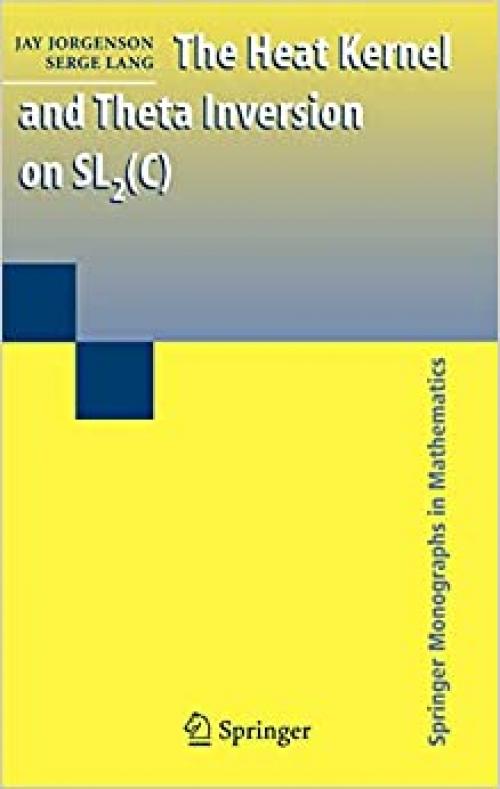  The Heat Kernel and Theta Inversion on SL2(C) (Springer Monographs in Mathematics) 