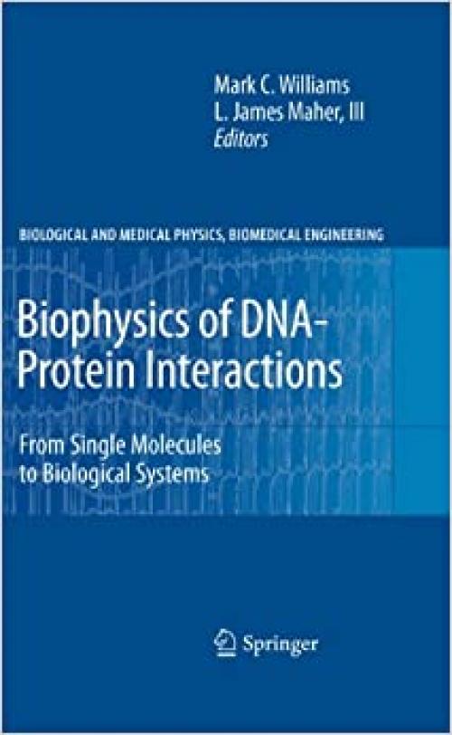  Biophysics of DNA-Protein Interactions: From Single Molecules to Biological Systems (Biological and Medical Physics, Biomedical Engineering) 