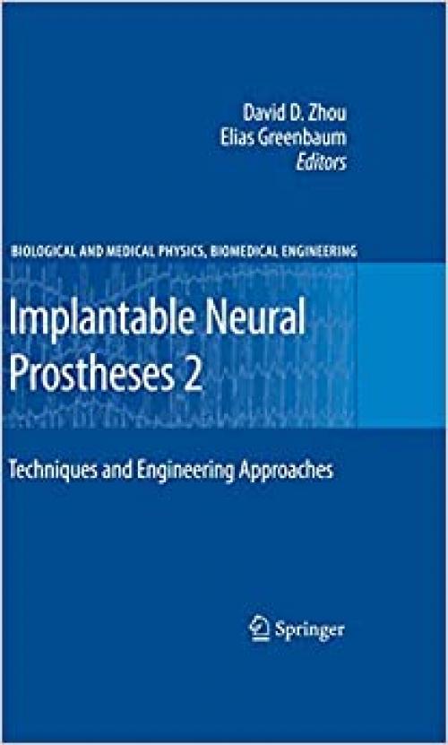  Implantable Neural Prostheses 2: Techniques and Engineering Approaches (Biological and Medical Physics, Biomedical Engineering) 