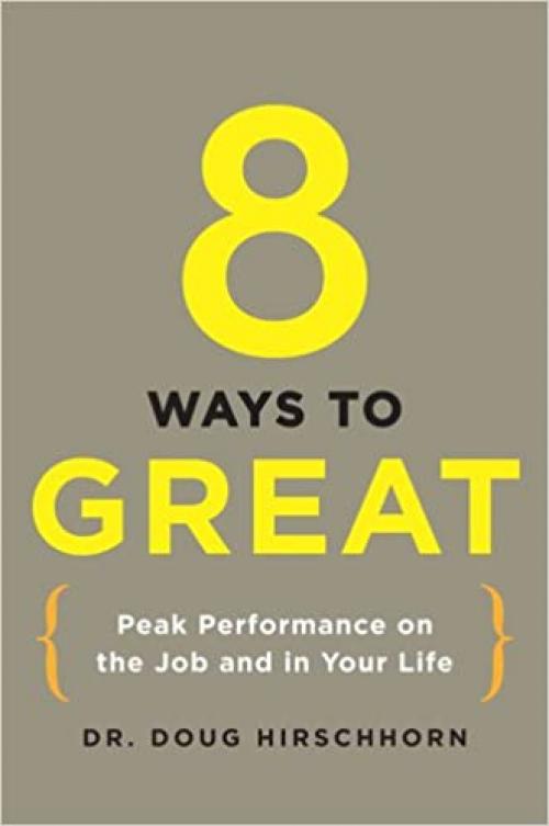  8 Ways to Great: Peak Performance on the Job and in Your Life 