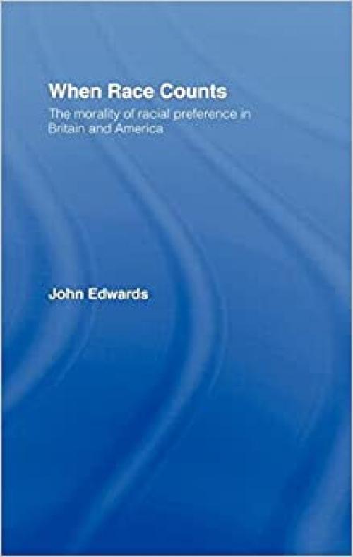  When Race Counts: The Morality of Racial Preference in Britain and America 