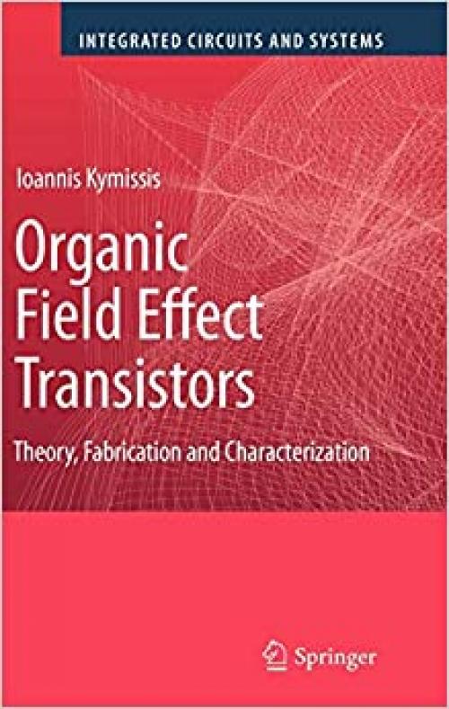  Organic Field Effect Transistors: Theory, Fabrication and Characterization (Integrated Circuits and Systems) 