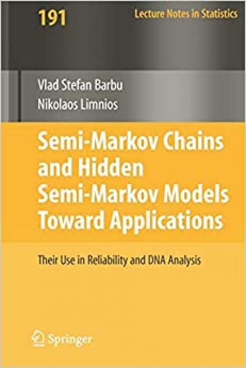  Semi-Markov Chains and Hidden Semi-Markov Models toward Applications: Their Use in Reliability and DNA Analysis (Lecture Notes in Statistics (191)) 