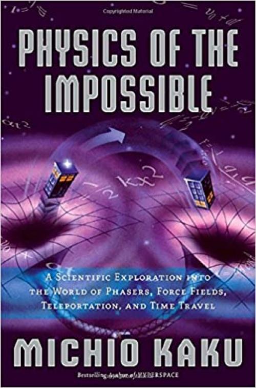  Physics of the Impossible: A Scientific Exploration into the World of Phasers, Force Fields, Teleportation, and Time Travel 