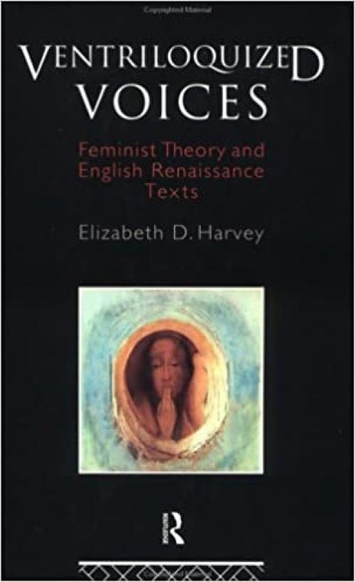  Ventriloquized Voices: Feminist Theory and English Renaissance Texts 