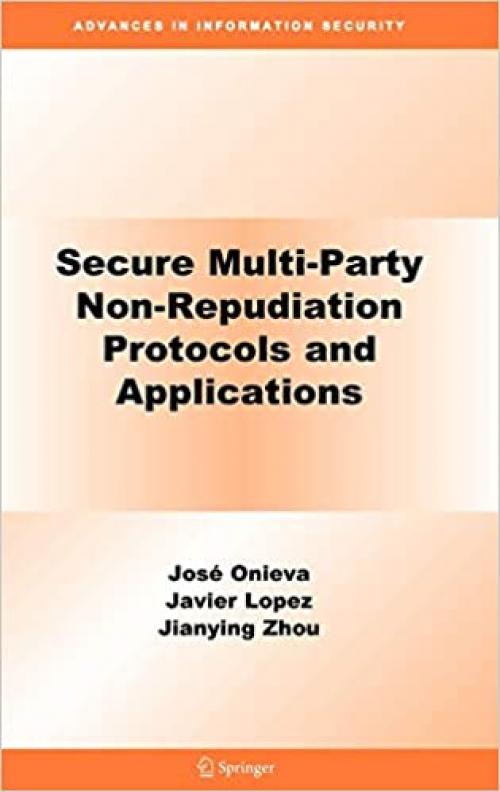  Secure Multi-Party Non-Repudiation Protocols and Applications (Advances in Information Security (43)) 