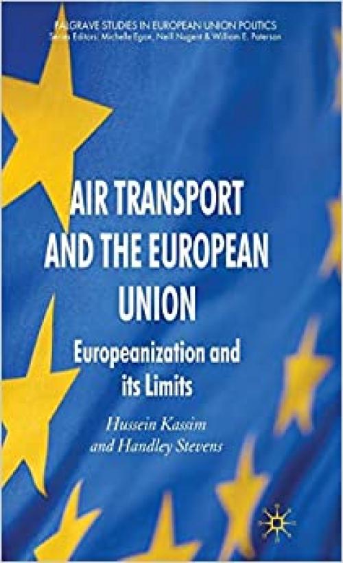  Air Transport and the European Union: Europeanization and its Limits (Palgrave Studies in European Union Politics) 