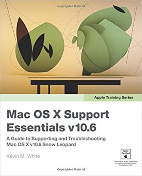  Apple Training Series: Mac OS X Support Essentials V10.6: A Guide to Supporting and Troubleshooting Mac OS X V10.6 Snow Leopard 