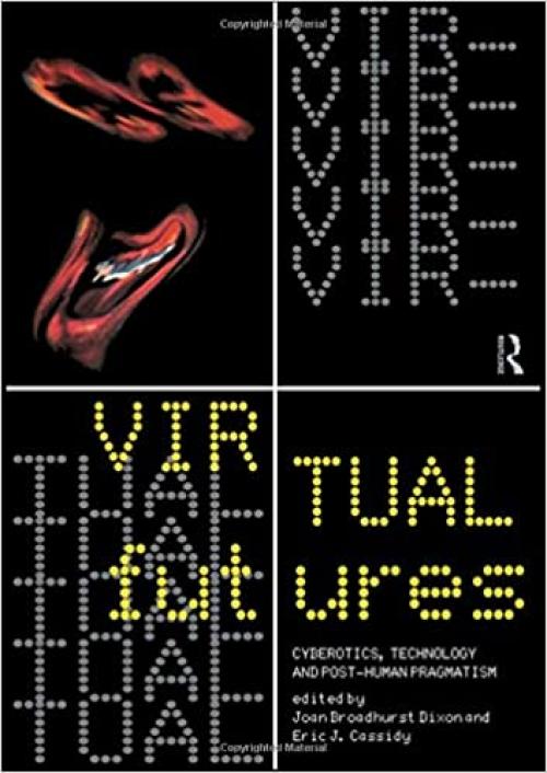  Virtual Futures: Cyberotics, Technology and Posthuman Pragmatism 