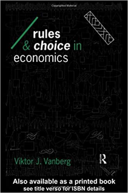  Rules and Choice in Economics: Essays in Constitutional Political Economy (Economics as Social Theory) 