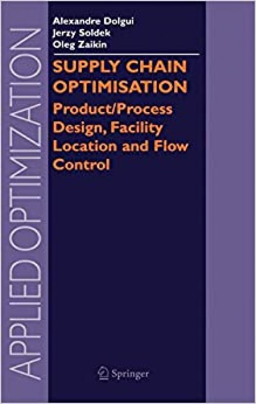  Supply Chain Optimisation: Product/Process Design, Facility Location and Flow Control (Applied Optimization (94)) 