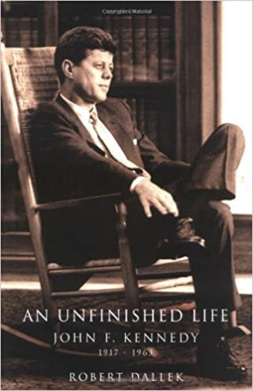  An Unfinished Life: John F. Kennedy, 1917-1963 