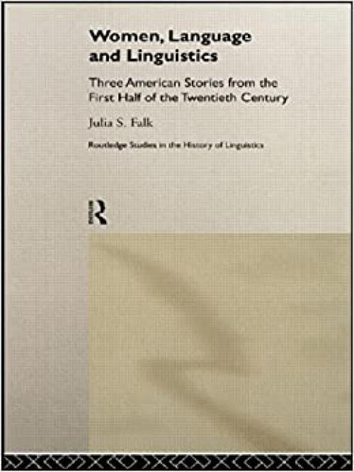  Women, Language and Linguistics: Three American Stories from the First Half of the Twentieth Century (Routledge Studies in the History of Linguistics) 