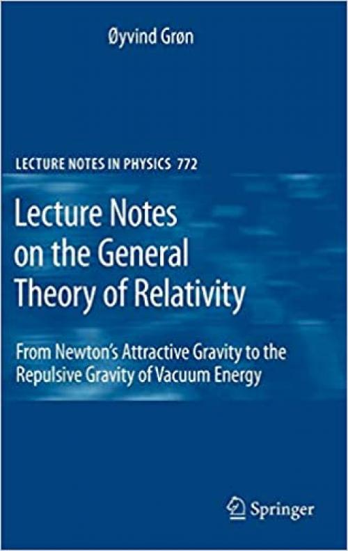  Lecture Notes on the General Theory of Relativity: From Newton’s Attractive Gravity to the Repulsive Gravity of Vacuum Energy (Lecture Notes in Physics (772)) 