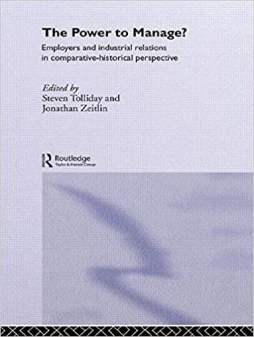  The Power to Manage?: Employers and Industrial Relations in Comparative Historical Perspective 