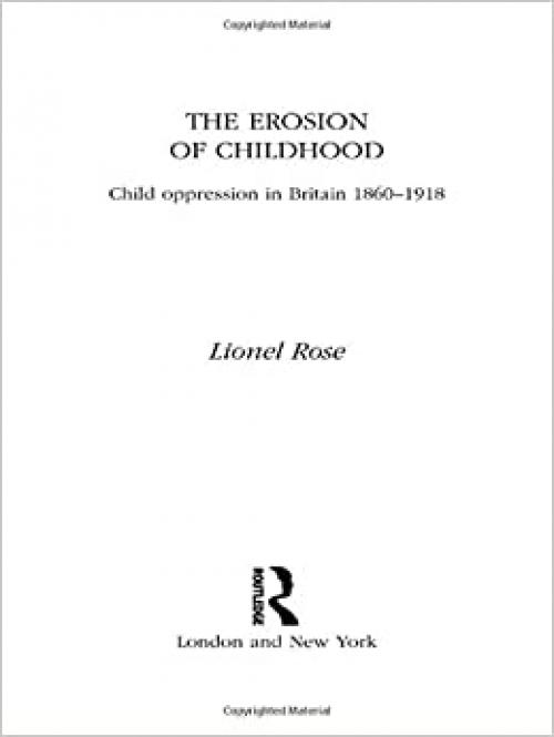  The Erosion of Childhood: Childhood in Britain 1860-1918 