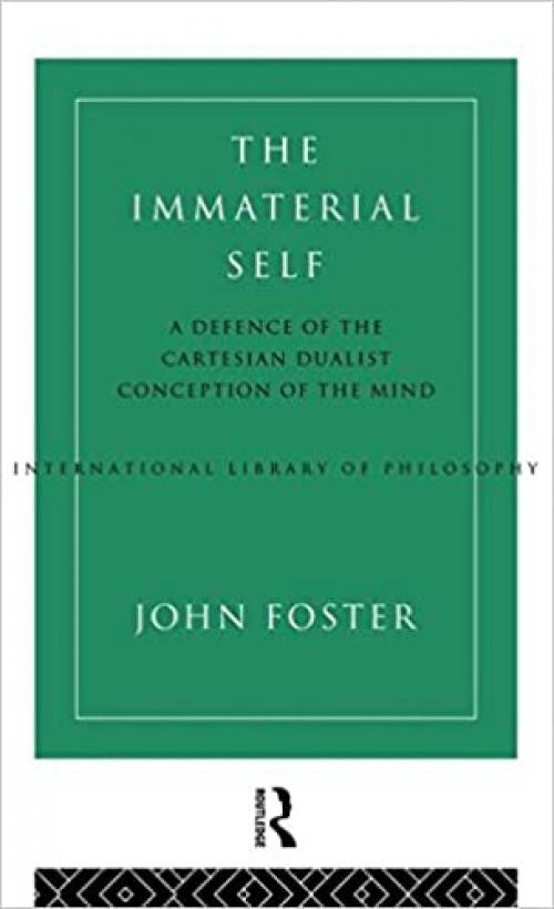  The Immaterial Self: A Defence of the Cartesian Dualist Conception of the Mind (International Library of Philosophy) 