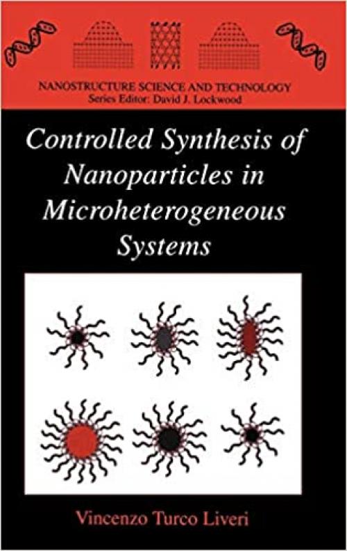  Controlled Synthesis of Nanoparticles in Microheterogeneous Systems (Nanostructure Science and Technology) 