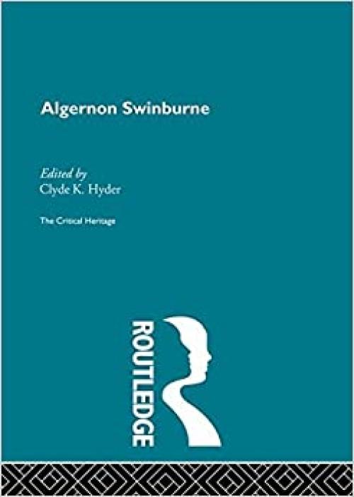  Algernon Swinburne: The Critical Heritage (The Collected Critical Heritage : Victorian Poets) 