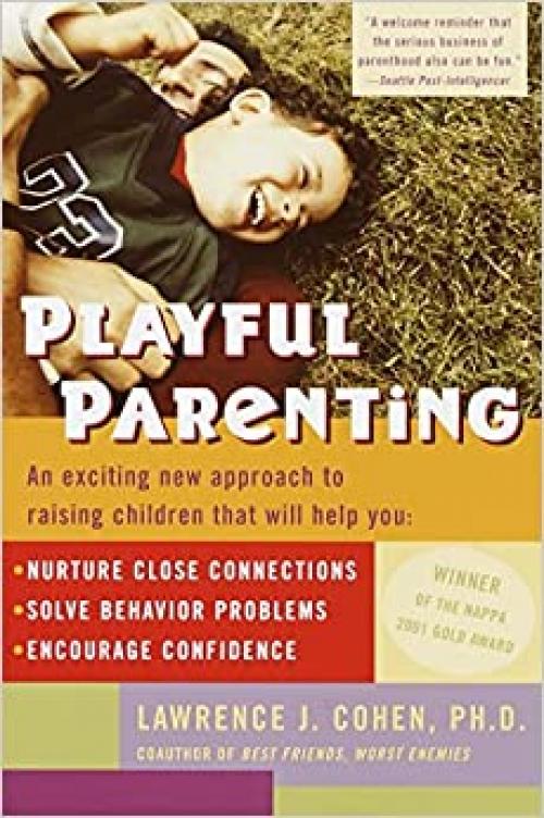  Playful Parenting: An Exciting New Approach to Raising Children That Will Help You Nurture Close Connections, Solve Behavior Problems, and Encourage Confidence 