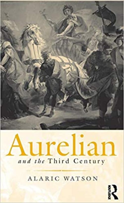  Aurelian and the Third Century (Roman Imperial Biographies) 