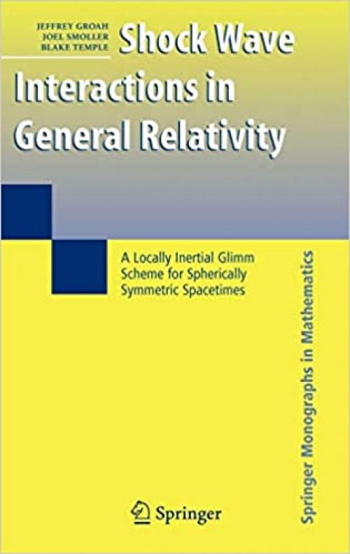  Shock Wave Interactions in General Relativity: A Locally Inertial Glimm Scheme for Spherically Symmetric Spacetimes (Springer Monographs in Mathematics) 