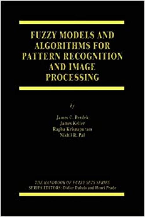  Fuzzy Models and Algorithms for Pattern Recognition and Image Processing (The Handbooks of Fuzzy Sets (4)) 