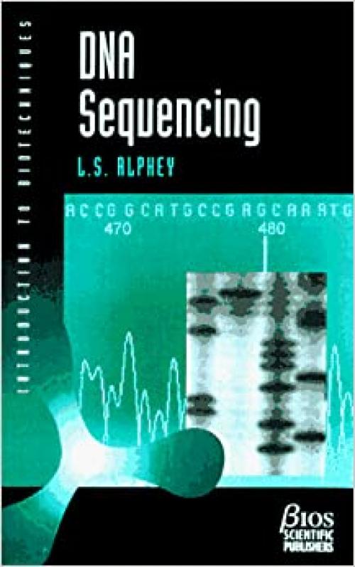  DNA Sequencing: From Experimental Methods to Bioinformatics (Introduction to Biotechniques Series) 