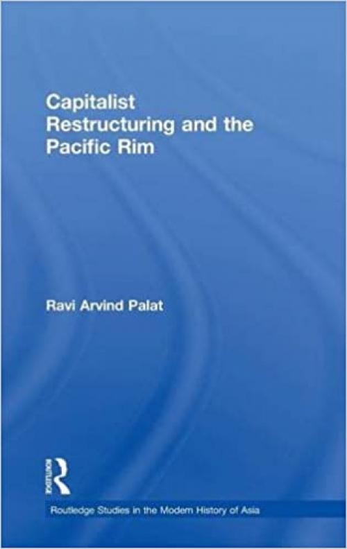  Capitalist Restructuring and the Pacific Rim (Routledge Studies in the Modern History of Asia) 