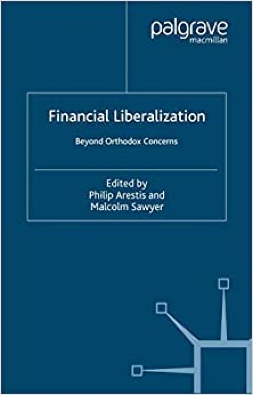  Financial Liberalization: Beyond Orthodox Concerns (International Papers in Political Economy) 