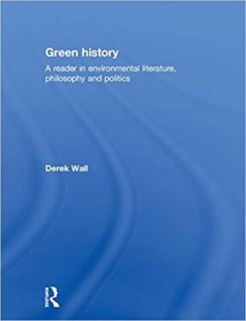  Green History: A Reader in Environmental Literature, Philosophy and Politics 