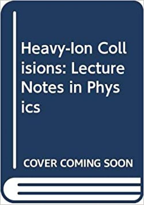  Heavy-Ion Collisions: Lecture Notes in Physics 