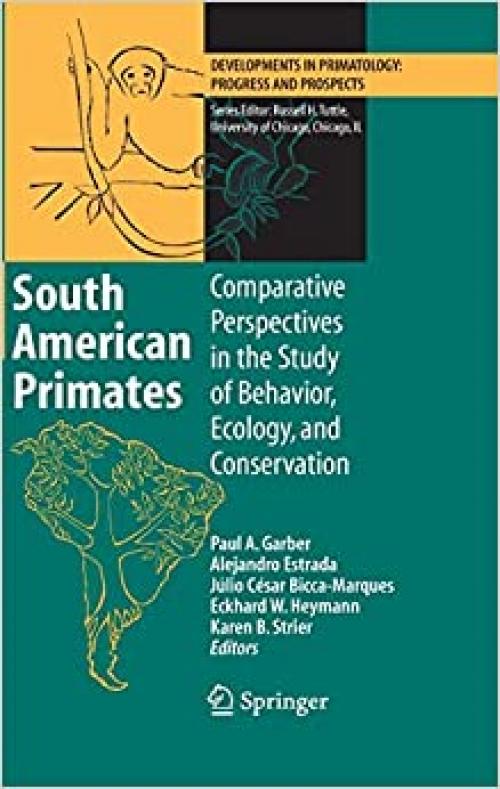  South American Primates: Comparative Perspectives in the Study of Behavior, Ecology, and Conservation (Developments in Primatology: Progress and Prospects) 