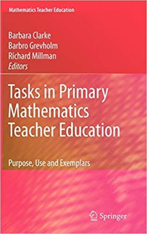  Tasks in Primary Mathematics Teacher Education: Purpose, Use and Exemplars (Mathematics Teacher Education (4)) 